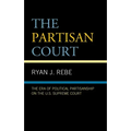 The Partisan Court: The Era of Political Partisanship on the U.S. Supreme Court