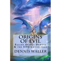 Origins of Evil: Fallen Angels Demons and the UFO Connection With a Neoteric Translation of the Testament of Solomon