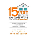15 Secrets Successful Real Estate Agents Know About Time Management: The Productivity Habits of the Best of the Best in Real Estate ... and in Life