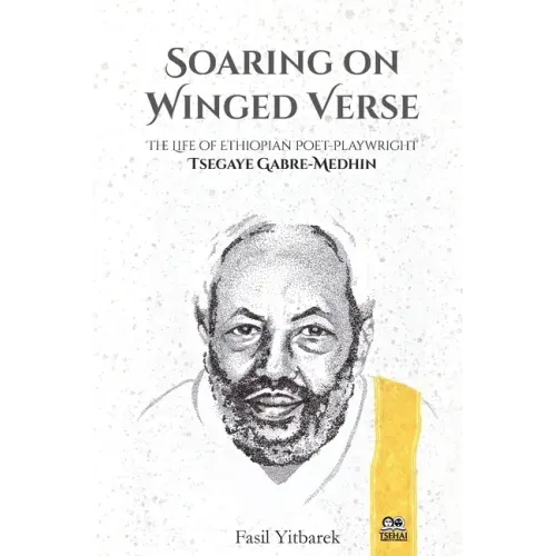 Soaring on Winged Verse: The Life of Ethiopian Poet-Playwright Tsegaye Gabre-Medhin