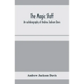 The magic staff; an autobiography of Andrew Jackson Davis