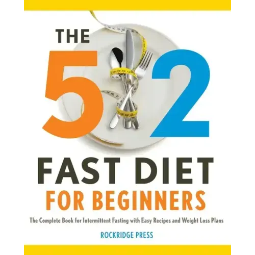 The 5:2 Fast Diet for Beginners: The Complete Book for Intermittent Fasting with Easy Recipes and Weight Loss Plans