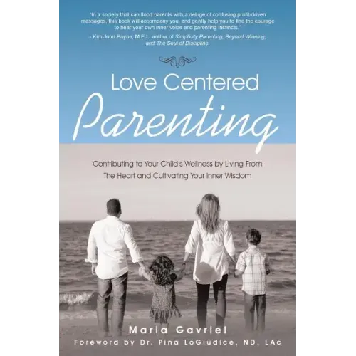Love Centered Parenting: Contributing to Your Child's Wellness by Living From The Heart and Cultivating Your Inner Wisdom