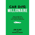 Car Dog Millionaire: How to Sell Cars and Make Money at Your Internet Dealership