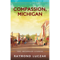 Compassion, Michigan: The Ironwood Stories