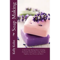 Soap Making: A Quick Soap Making Book, Including Homemade Soap Recipes, Soap Making Supplies, Lye, Process and More!