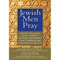 Jewish Men Pray: Words of Yearning, Praise, Petition, Gratitude and Wonder from Traditional and Contemporary Sources