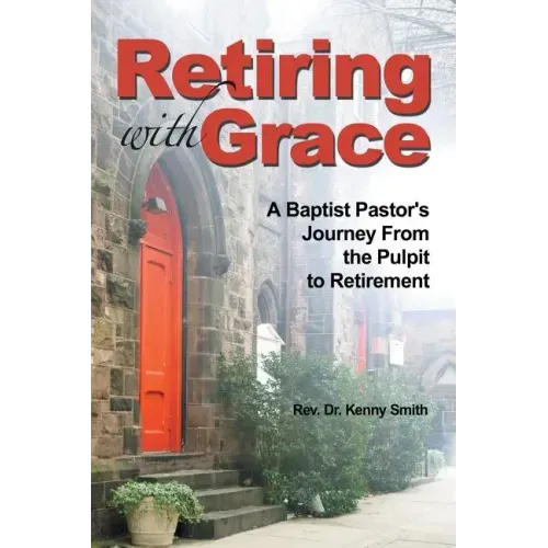 Retiring With Grace: A Baptist Pastor's Journey From the Pulpit to Retirement