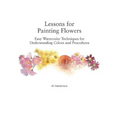 Lessons for Painting Flowers: Easy Watercolors for Understanding Colors and Procedures