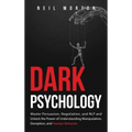 Dark Psychology: Master Persuasion, Negotiation, and NLP and Unlock the Power of Understanding Manipulation, Deception, and Human Behavior