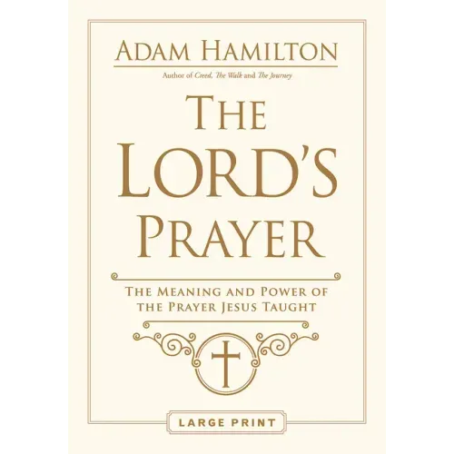 The Lord's Prayer: The Meaning and Power of the Prayer Jesus Taught