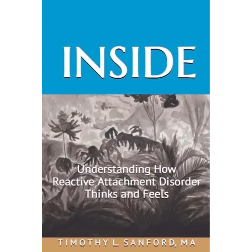 Inside: Understanding How Reactive Attachment Disorder Thinks and Feels