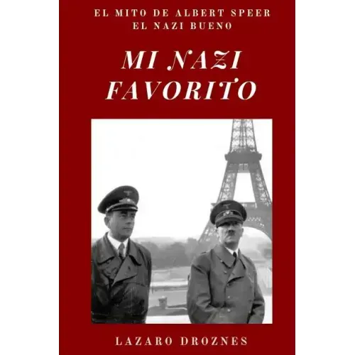 Mi Nazi Favorito: El mito de Albert Speer, el nazi bueno .La historia del jerarca nazi que se salvó de la horca en el juicio de Nurember
