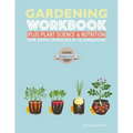 The Gardening Workbook PLUS Plant Science & Nutrition: For Kids, Families and Classrooms