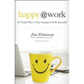 Happy @ Work: 60 Simple Ways to Stay Engaged and Be Successful