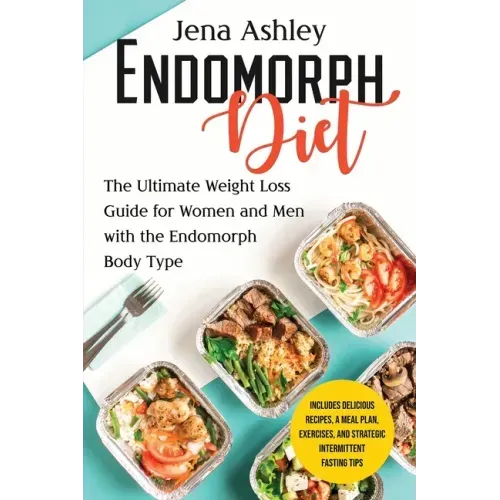 Endomorph Diet: The Ultimate Weight Loss Guide for Women and Men with the Endomorph Body Type Includes Delicious Recipes, a Meal Plan,
