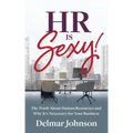 HR Is Sexy!: The Truth About Human Resources and Why It's Necessary for Your Business