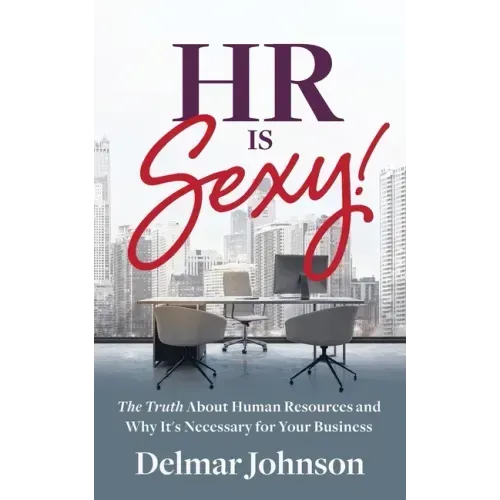 HR Is Sexy!: The Truth About Human Resources and Why It's Necessary for Your Business