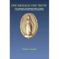 One Message One Truth: The Prophecies of the Blessed Virgin at Fatima, Lourdes, Akita and Other Approved Apparitions