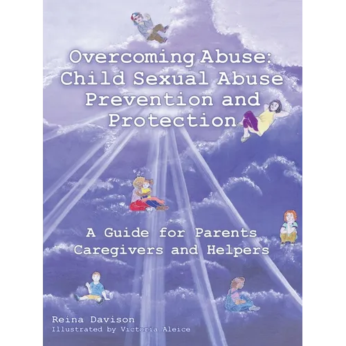 Overcoming Abuse: Child Sexual Abuse Prevention and Protection: A Guide for Parents Caregivers and Helpers