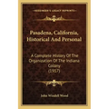 Pasadena, California, Historical And Personal: A Complete History Of The Organization Of The Indiana Colony (1917)
