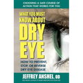 What You Must Know about Dry Eye: How to Prevent, Stop, or Reverse Dry Eye Disease