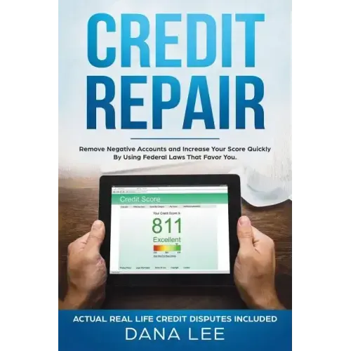 Credit Repair: Remove Negative Accounts and Increase Your Score Quickly Using Federal Laws That Favor You