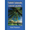 Tahiti Islands travel guide: Tourism, Holiday and Vacation, best destination for self-relaxation