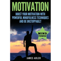 Motivation: Boost Your Motivation with Powerful Mindfulness Techniques and Be Unstoppable
