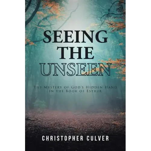 Seeing the Unseen: The Mystery of God's Hidden Hand in the Book of Esther