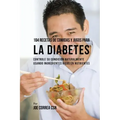 104 Recetas de Comidas y Jugos Para la Diabetes: Controle Su Condición Naturalmente Usando Ingredientes Ricos En Nutrientes