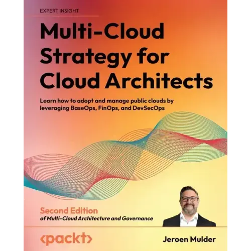 Multi-Cloud Strategy for Cloud Architects - Second Edition: Learn how to adopt and manage public clouds by leveraging BaseOps, FinOps, and DevSecOps