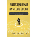 Autoconfianza y ansiedad social: Descubre cómo superar la timidez y la ansiedad a través del amor propio y la compasión