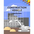 Construction Vehicle Coloring Book: all about building construction bonus page activity