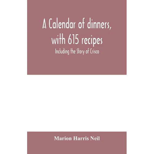A calendar of dinners, with 615 recipes; Including the Story of Crisco