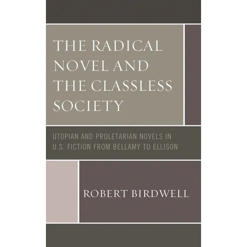 Radical Novel and the Classless Society: Utopian and Proletarian Novels in U.S. Fiction from Bellamy to Ellison