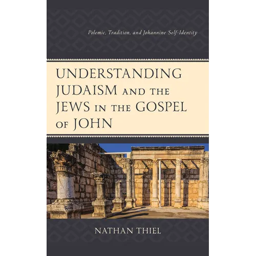 Understanding Judaism and the Jews in the Gospel of John: Polemic, Tradition, and Johannine Self-Identity