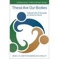 These Are Our Bodies: Young Adult Participant Book: Talking Faith & Sexuality at Church & Home