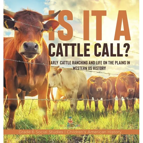 Is it a Cattle Call?: Early Cattle Ranching and Life on the Plains in Western US History Grade 6 Social Studies Children's American History
