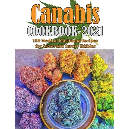 Canabis Cookbook 2021: 150 Medical Marijuana Recipes for Sweet and Savory Edibles