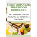 Mediterranean Superfood Cookbook: 100 Healthy and Delicious Mediterranean Recipes for a Low-Fat Diet