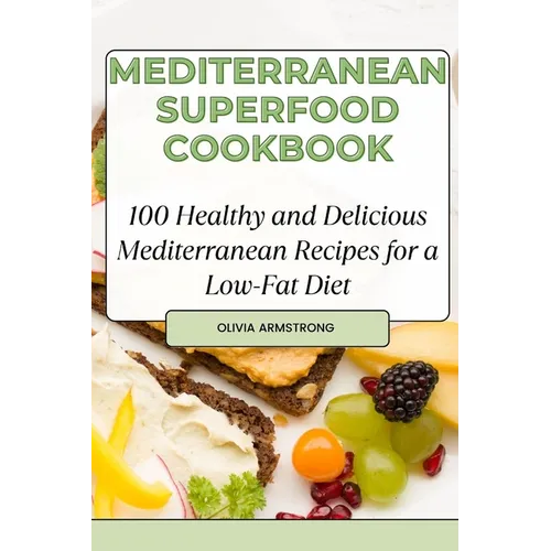 Mediterranean Superfood Cookbook: 100 Healthy and Delicious Mediterranean Recipes for a Low-Fat Diet