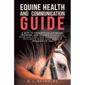 Equine Health and Communication Guide: 8 Keys to Connecting, Listening, Training, and Solving Problems, Care, and Knowing How to Recognize When Your H