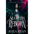 Sea Queen Reborn: A Dark Fairy Tale Retelling