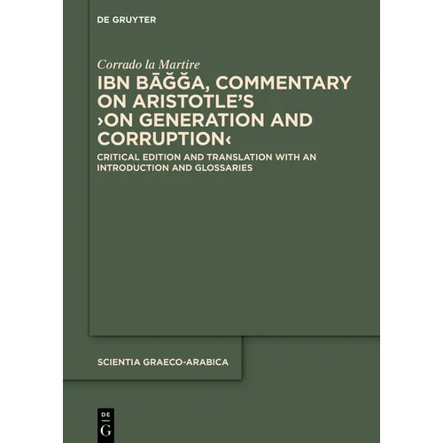 Ibn Bāǧǧa, Commentary on Aristotle's >On Generation and Corruption: Critical Edition and Translation with an Introduction and Glossarie
