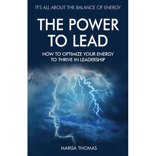 The Power to Lead: How to Optimize Your Energy to Thrive in Leadership