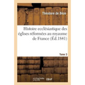 Histoire Ecclésiastique Des Églises Réformées Au Royaume de France. T.3