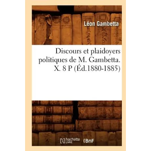 Discours Et Plaidoyers Politiques de M. Gambetta. X. 8 P (Éd.1880-1885)