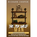 The Top Shelf Man: How the top 5% of men build wealth, live life on their terms, & keep high-value women
