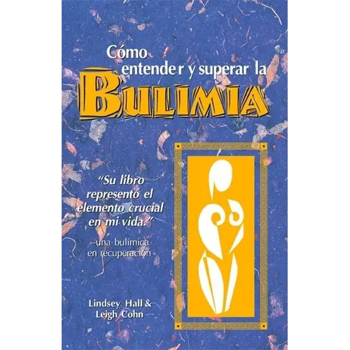 Como Entender Y Superar La Bulimia: Bulimia: A Guide to Recovery, Spanish-Language Edition = Bulimia